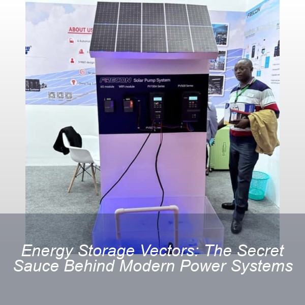 Energy Storage Vectors: The Secret Sauce Behind Modern Power Systems